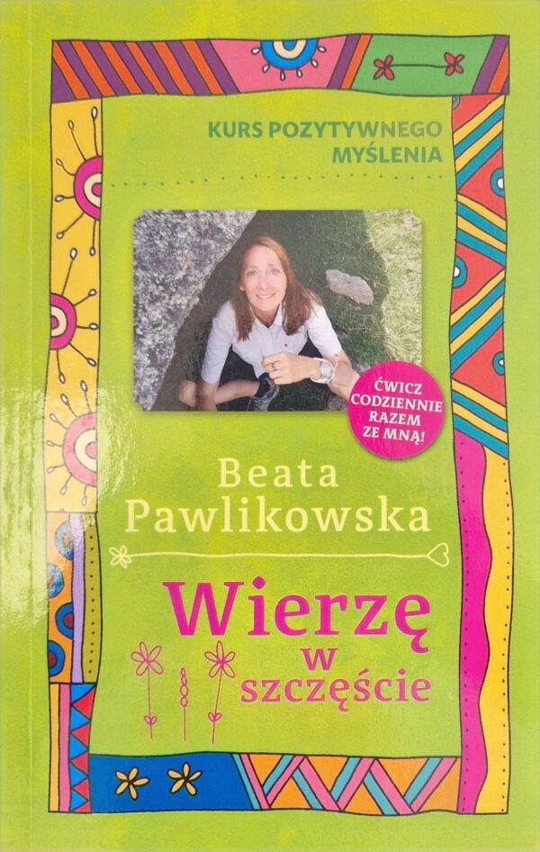 Wierzę w szczęście. Kurs pozytywnego myślenia Beata Pawlikowska